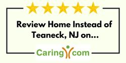 Review Home Instead of Teaneck, NJ on Caring.com